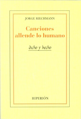 Canciones allende lo humano. Dicho y hecho.- Riechmann, Jorge. - Riechmann, Jorge.