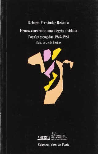 HEMOS CONSTRUÍDO UNA ALEGRÍA OLVIDADA. POESÍAS ESCOGIDAS (1949-1988)