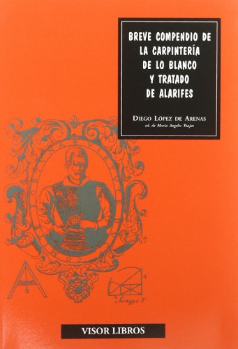 Breve compendio de la carpinterÃ­a de lo blanco y tratado de alarifes (Discurso artÃ­stico) (Spanish Edition) (9788475224985) by Toajas Rojer, MÂª Ãngeles; LÃ³pez De Arenas, Diego
