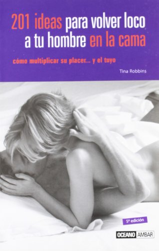 Imagen de archivo de 201 ideas para volver loco a tu hombre en la cama: Aprende a vivir tu sexualidad de manera creativa (Muy Personal) (Spanish Edition) a la venta por Goodwill