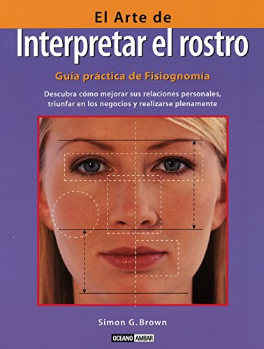 El arte de interpretar el rostro: Descubra cÃ³mo mejorar sus relaciones personales, triunfar en los negocios y realizarse plenamente (Ilustrados) (Spanish Edition) (9788475563381) by Brown, Simon G.