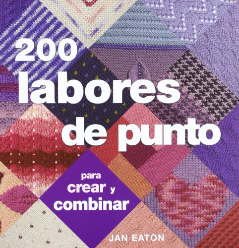 200 labores de punto: Elabora las mejores creaciones geomÃ©tricas jugando con el color, los dibujos y las texturas (Tiempo Libre) (Spanish Edition) (9788475563923) by Eaton, Jan