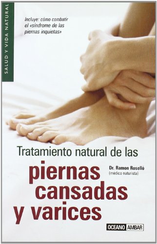 Tratamiento Natural de las Piernas Cansadas y Varices: Cuida Tus Piernas de Forma Natural (salud y V - Ramon Roselló