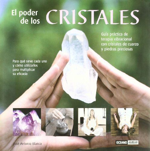 El poder de los cristales : Guía práctica de terapia vibracional con cristales de cuarzo y piedras preciosas - Blanco Acevedo, José Antonio