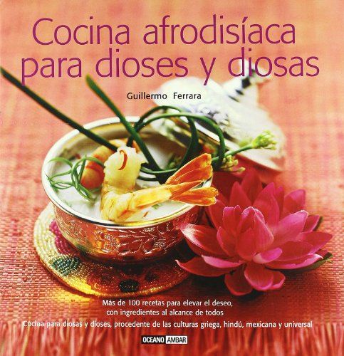 9788475565002: Cocina afrodisaca para dioses y diosas: Cocina para diosas y dioses, procedente de las cultura griega, hind, mexicana y universal (Ilustrados / Cocina)