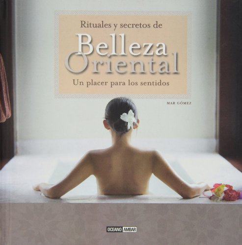 Imagen de archivo de Rituales y secretos de belleza oriental/ Rituals And Secrets Of Oriental Beauty: Un Placer Para Los Sentidos/ A Pleasure for the Senses a la venta por Ammareal