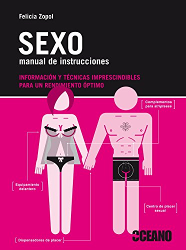 Sexo, manual de instrucciones: InformaciÃ³n y tÃ©cnicas imprescindibles para un rendimiento Ã³ptimo (9788475567204) by Zopol, Felicia