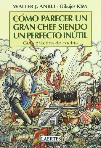 9788475847672: Cmo parecer un gran chef siendo un perfecto intil: Gua prctica de cocina (Laertes)