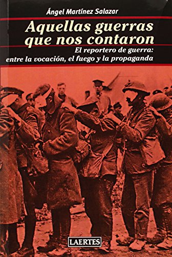 Imagen de archivo de AQUELLAS GUERRAS QUE NOS CONTARON. EL REPORTERO DE GUERRA: ENTRE LA VOCACIN, EL FUEGO Y LA PROPAGANDA a la venta por KALAMO LIBROS, S.L.