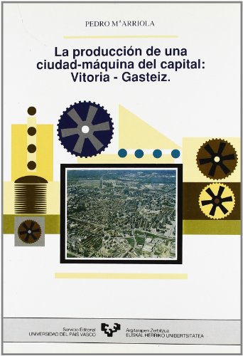 Imagen de archivo de LA PRODUCCION DE UNA CIUDAD-MAQUINA DEL CAPITAL: VITORIA-GASTEIZ a la venta por Prtico [Portico]