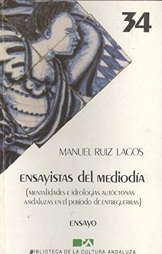 Ensayistas del mediodÃ­a (mentalidades e ideologÃ­as autÃ³ctonas andaluzas en el perÃ­odo de entreguerras). Ensayo. (9788475870687) by Manuel Ruiz Lagos