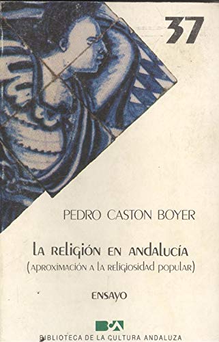 Beispielbild fr La Religin en Andaluca: Aproximacin a la religiosidad popular (Biblioteca de la cultura andaluza) CASTON BOYER,Pedro. zum Verkauf von VANLIBER