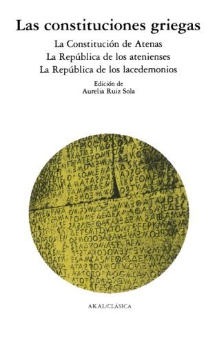 Constituciones griegas, (Las) La Constitucion de Atenas. La Republica de los atenienses. .La Repu...