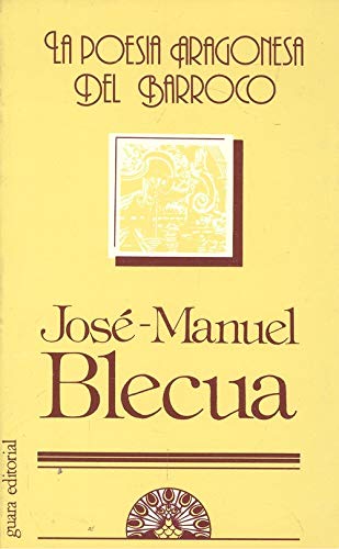 LA POESÍA ARAGONESA DEL BARROCO. Edición de. Poemas de los Argénsola, Juan Melendo, Andrés Melero, José Pellicer de Ossáu, Juan Nadal, Jerónimo de Cáncer y Velasco, Miguel Dicastillo.