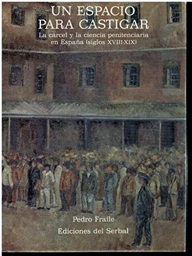 9788476280355: Un espacio para castigar: La cárcel y la ciencia penitenciaria en España (siglos XVIII-XIX) (Libros del buen andar) (Spanish Edition)