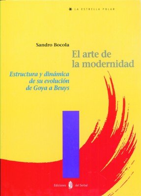 9788476282892: El arte de la modernidad: Estructura y dinmica de su evolucin de Goya a Beuys