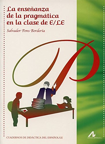 La enseñanza de la pragmática en la clase de E/LE (Cuadernos de didáctica del español/LE) (Spanish Edition) - Pons Bordería, Salvador