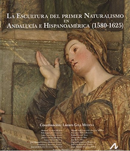 Beispielbild fr LA ESCULTURA DEL PRIMER NATURALISMO EN ANDALUCA E HISPANOAMRICA (1580-1625) zum Verkauf von KALAMO LIBROS, S.L.