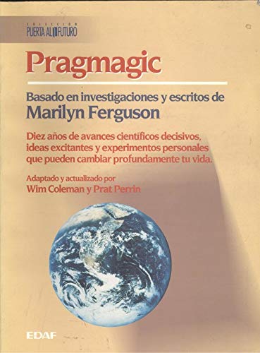 Stock image for Pragmagic - Basado En Investigaciones y Escritos De Marilyn Ferguson - Diez Aos De Avances Cientificos Decisivos, Ideas Excitantes y Experimentos Personales Que Pueden Cambiar Profundamente Tu Vida for sale by Guido Soroka Bookseller