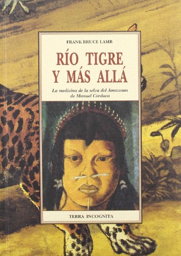 Stock image for RIO TIGRE Y MAS ALLA: LA MEDICINA DE LA SELVA DEL AMAZONAS DE MANUEL CORDOVA for sale by KALAMO LIBROS, S.L.