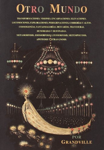 Otro mundo : transformaciones, visiones, encarnaciones, elevaciones, locomociones, peregrinaciones, correrÃ­as y altos : cosmogonÃ­as, fantasmagorÃ­as .. (9788476519684) by [???]