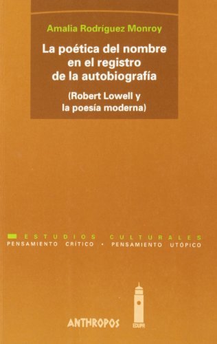 Stock image for LA POETICA DEL NOMBRE EN EL REGISTRO DE LA AUTOBIOGRAFIA (Robert Lowell y la poesa moderna) for sale by KALAMO LIBROS, S.L.