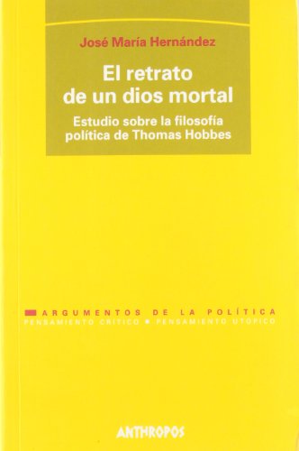 Imagen de archivo de EL RETRATO DE UN DIOS MORTAL: ESTUDIO SOBRE LA FILOSOFA POLTICA DE THOMAS HOBBES a la venta por KALAMO LIBROS, S.L.