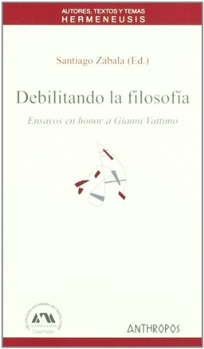 Stock image for DEBILITANDO LA FILOSOFIA: Ensayos en honor a Gianni Vattimo for sale by KALAMO LIBROS, S.L.