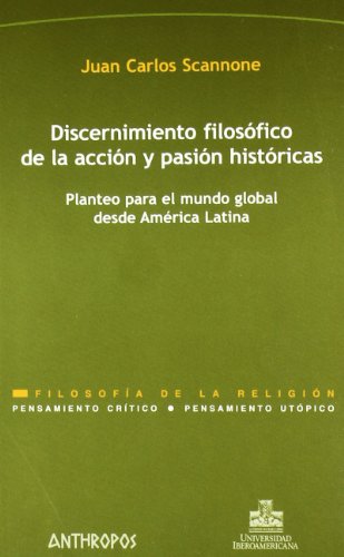 Stock image for DISCERNIMIENTO FILOSOFICO DE LA ACCION Y PASION HISTORICAS: Planteo para el mundo global desde Amrica Latina for sale by KALAMO LIBROS, S.L.