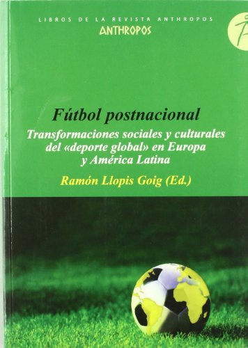 Imagen de archivo de FUTBOL POSNACIONAL: Transformaciones sociales y culturales del 'deporte global' en Europa y Amrica Latina a la venta por KALAMO LIBROS, S.L.