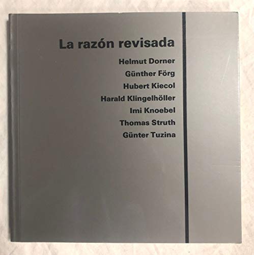 La Razon Revisada / Reason Revised (1 de diciembre de 1988- 15 de enero de 1989) (9788476641835) by Helmut Dorner; Gunther Forg; Harald Klingelholler; Imi Knoebel; Thomas Struth; Gunter Tuzina