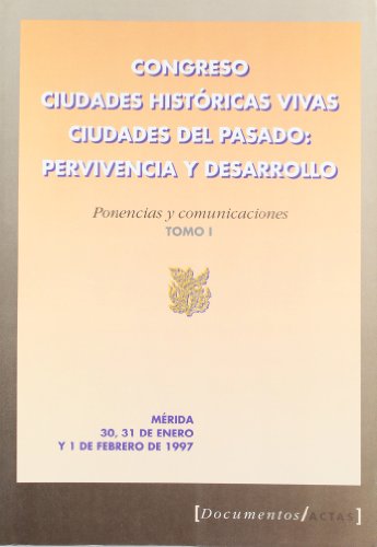 Congreso Ciudades Históricas Vivas, Ciudades del Pasado: Pervivencia y desarrollo : ponencias y c...