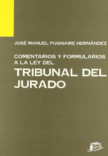 Comentarios y formularios a la Ley del Tribunal del Jurado - Pugnaire Hernández, J.M.