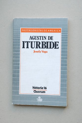 AgustiÌn de Iturbide (Protagonistas de AmeÌrica) (Spanish Edition) (9788476790526) by Vega Juanino, Josefa