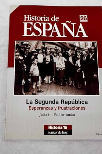 La Segunda República: Esperanzas y frustraciones. [Parte de obra completa: T. 26.] - Gil Pecharromán, Julio