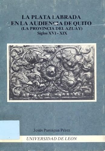 Imagen de archivo de La plata labrada en la Audiencia de Quito (la Provincia del Azuay) siglos XVI-XIX (Spanish Edition) a la venta por Iridium_Books