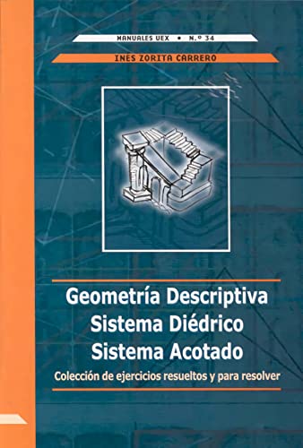 9788477235781: Geometra Descriptiva. Sistema didrico. Sistema acotado. Coleccin de ejercicios resueltos y para resolver (Manuales UEX) (Spanish Edition)