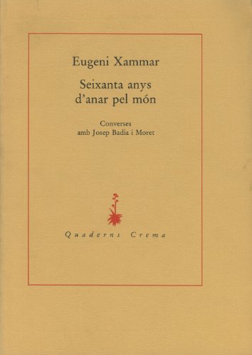 SEIXANTA ANYS D'ANAR PEL MÓN CONVERSES AMB JOSEP BADIA I MORET - XAMMAR, EUGENI