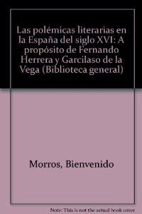 Stock image for LAS POLEMICAS LITERARIAS EN LA ESPAA DEL SIGLO XVI: A PROPOSITO DE FERNANDO DE HERRERA Y GARCILASO DE LA VEGA for sale by Prtico [Portico]