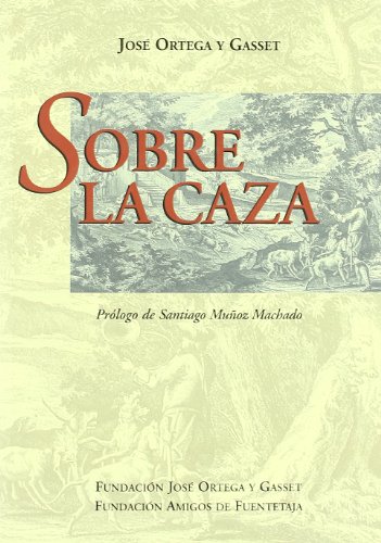 SOBRE LA CAZA. Prólogo de Santiago Muñoz Machado. - Ortega y Gassett, José.