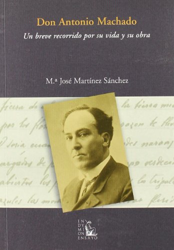 Don Antonio Machado - Un Breve Recorrido Por Su Vida Y Su Obra - Mª Jose Martinez