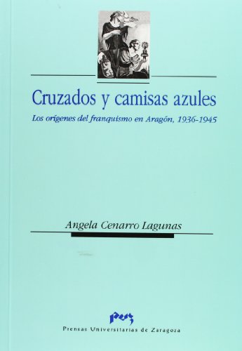 Imagen de archivo de Cruzados y camisas azules: los orgenes del franquismo en Aragn, 1936-1945. a la venta por Iberoamericana, Librera