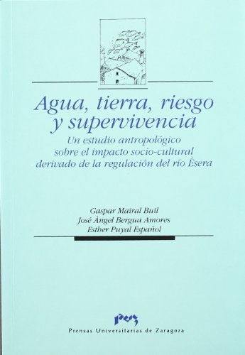 Imagen de archivo de AGUA, TIERRA, RIESGO Y SUPERVIVENCIA. Un estudio antropolgico sobre el impacto socio-cultural derivado de la regulacin del rio sera a la venta por Libreria HYPATIA BOOKS