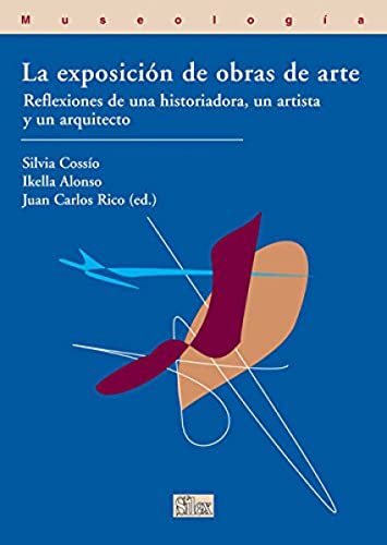 Stock image for LA EXPOSICION DE OBRAS DE ARTE: REFLEXIONES DE UNA HISTORIADORA, UN ARTISTA Y UN ARQUITECTO for sale by KALAMO LIBROS, S.L.