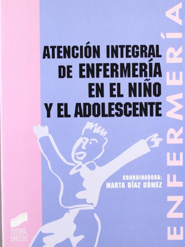 Atencion integral de enfermeria en el niño y el adolescente.