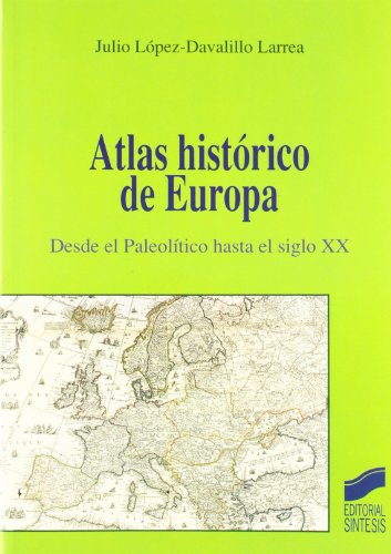 ATLAS HISTÓRICO DE EUROPA: DESDE EL PALEOLÍTICO HASTA EL SIGLO XX