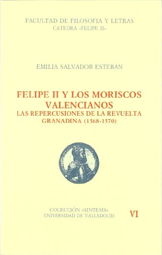 FELIPE II Y LOS MORISCOS VALENCIANOS. LAS REPERCUSIONES DE LA REVUELTA GRANADINA