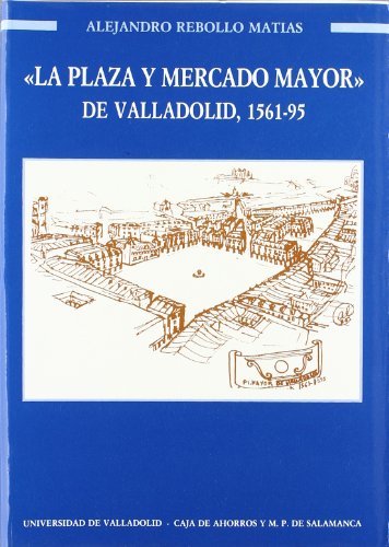 Stock image for La plaza y mercado mayor de Valladolid, 1561-1595 for sale by West With The Night