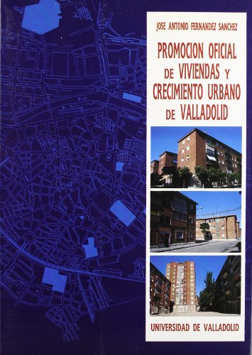 Promocion oficial de viviendas y crecimiento urbano en Valladolid (Serie Arquitectura y urbanismo)