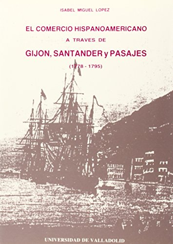 Imagen de archivo de EL COMERCIO HISPANOAMERICANO A TRAVES DE GIJON, SANTANDER Y PASAJES (1778-1795) a la venta por MARCIAL PONS LIBRERO